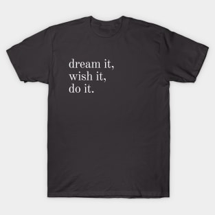 dream it, wish it, do it. T-Shirt